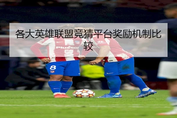 各大英雄联盟竞猜平台奖励机制比较（S16LOL）